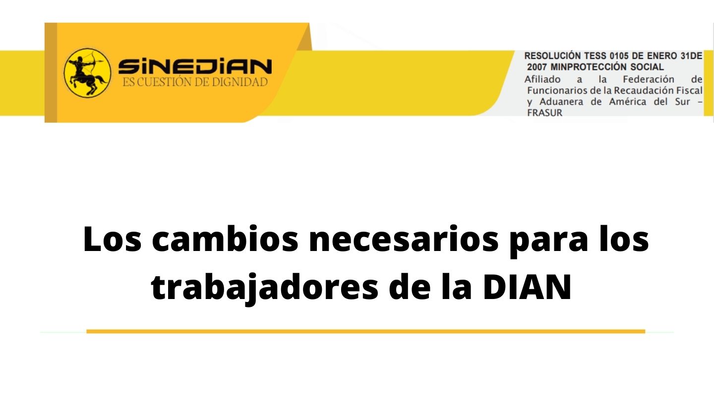 Los cambios necesarios para los trabajadores de la DIAN Los cambios necesarios para los trabajadores de la DIAN